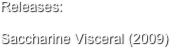 Releases:

Saccharine Visceral (2009)