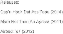 Releases:

Cap’n Hook Dat Ass Tape (2014)

More Hot Than An Apricot (2011)

Airbud: ’67 (2012)