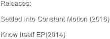 Releases:

Settled Into Constant Motion (2016)

Know Itself EP(2014)